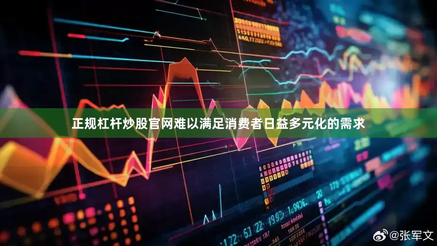 正规杠杆炒股官网难以满足消费者日益多元化的需求