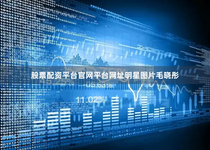 股票配资平台官网平台网址明星图片毛晓彤