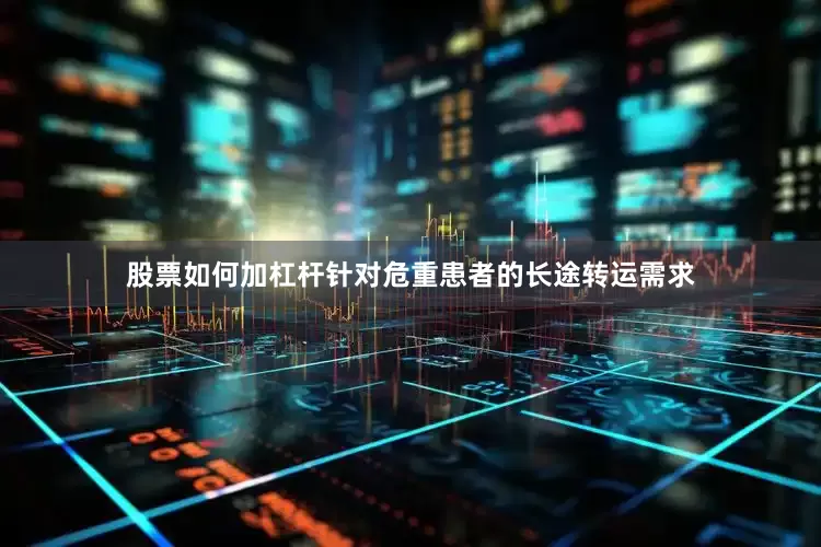 股票如何加杠杆针对危重患者的长途转运需求