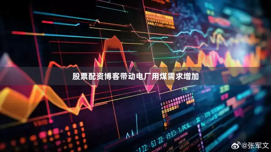 股票配资博客带动电厂用煤需求增加