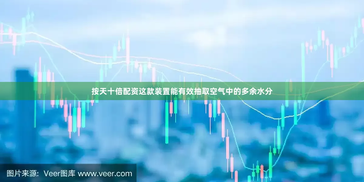 按天十倍配资这款装置能有效抽取空气中的多余水分