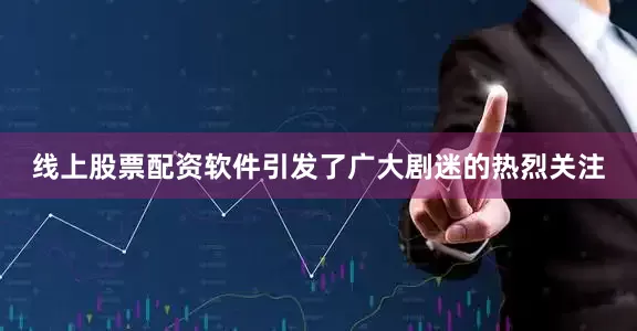 线上股票配资软件引发了广大剧迷的热烈关注
